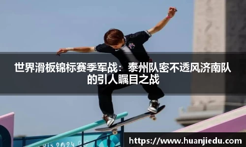 世界滑板锦标赛季军战：泰州队密不透风济南队的引人瞩目之战